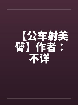【公车射美臀】作者：不详封面