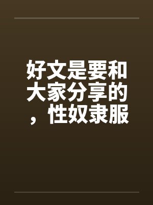 好文是要和大家分享的，性奴隶服务公司（１－２４章） ＜等待续集＞封面