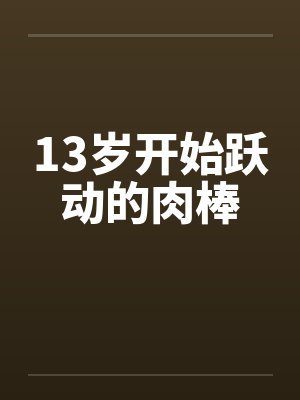 13岁开始跃动的肉棒封面