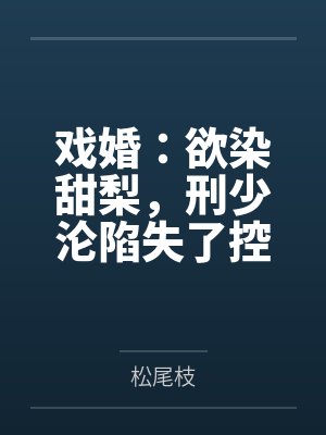 夏小梨刑赫野戏婚：欲染甜梨，刑少沦陷失了控封面